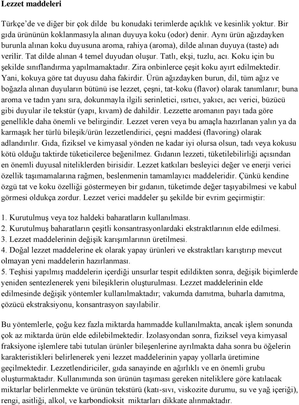 Koku için bu şekilde sınıflandırma yapılmamaktadır. Zira onbinlerce çeşit koku ayırt edilmektedir. Yani, kokuya göre tat duyusu daha fakirdir.