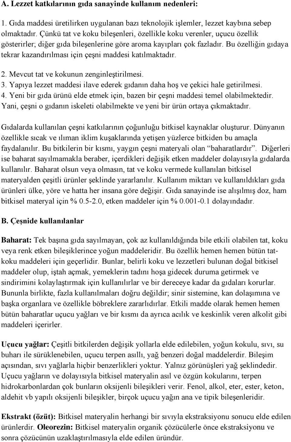 Bu özelliğin gıdaya tekrar kazandırılması için çeşni maddesi katılmaktadır. 2. Mevcut tat ve kokunun zenginleştirilmesi. 3.