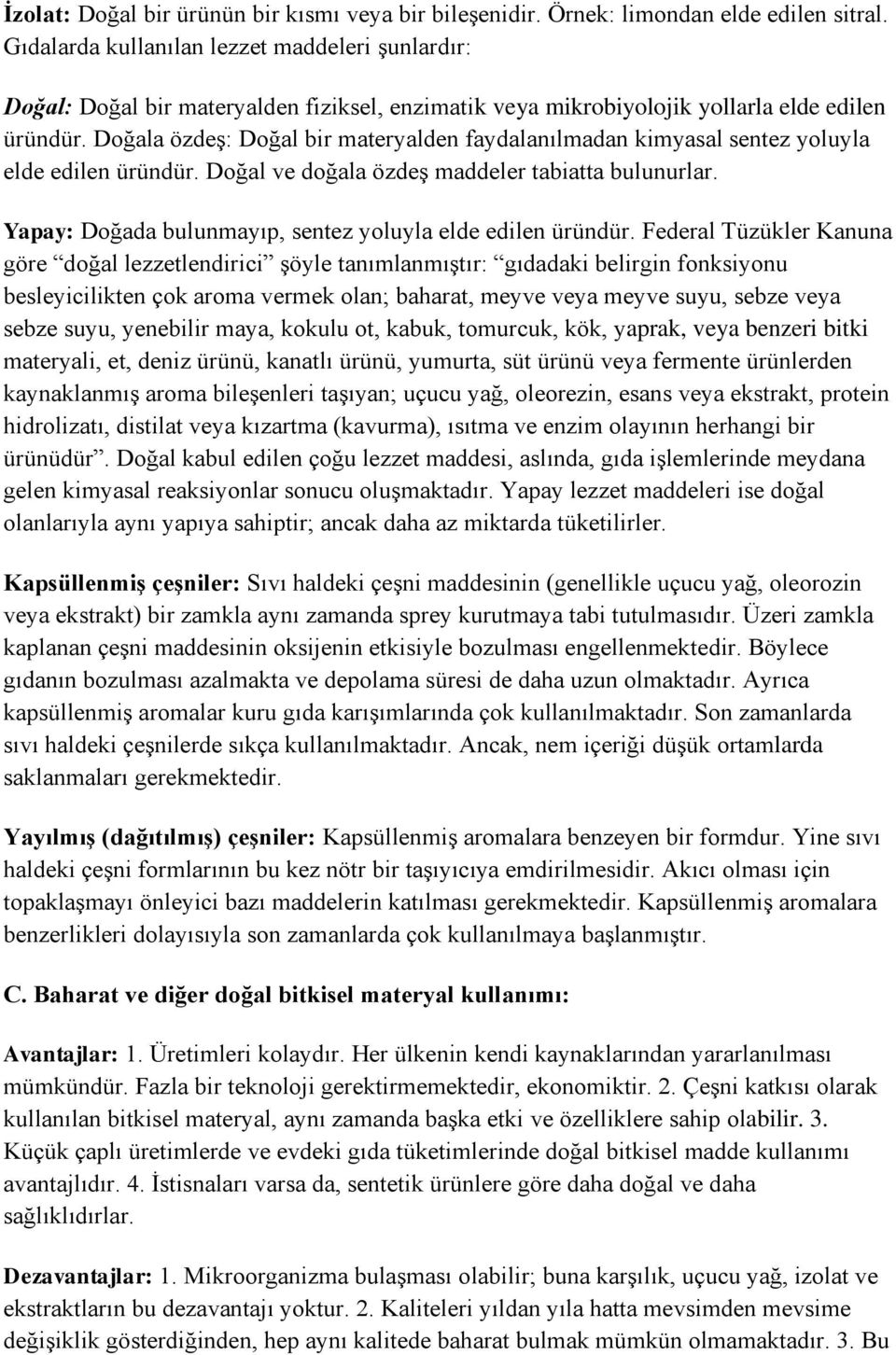 Doğala özdeş: Doğal bir materyalden faydalanılmadan kimyasal sentez yoluyla elde edilen üründür. Doğal ve doğala özdeş maddeler tabiatta bulunurlar.