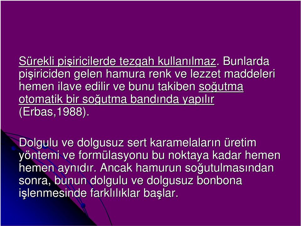 otomatik bir soğutma bandında nda yapılır (Erbas,1988).