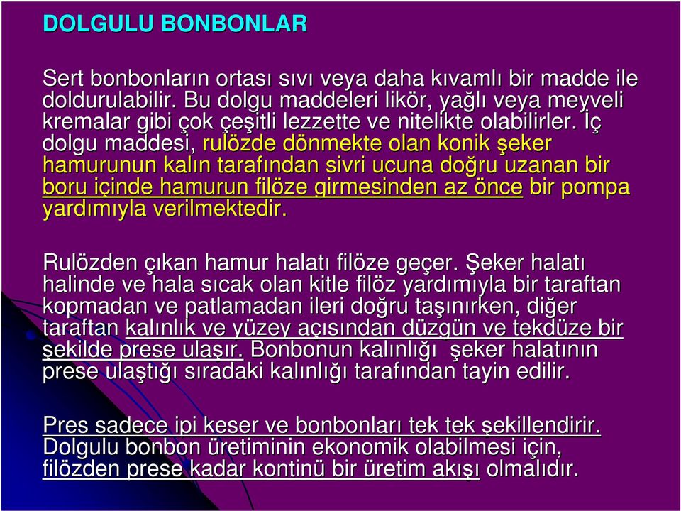 İç dolgu maddesi, rulözde dönmekte olan konik şeker hamurunun kalın n tarafından sivri ucuna doğru uzanan bir boru içinde i inde hamurun filöze girmesinden az önce bir pompa yardımıyla yla