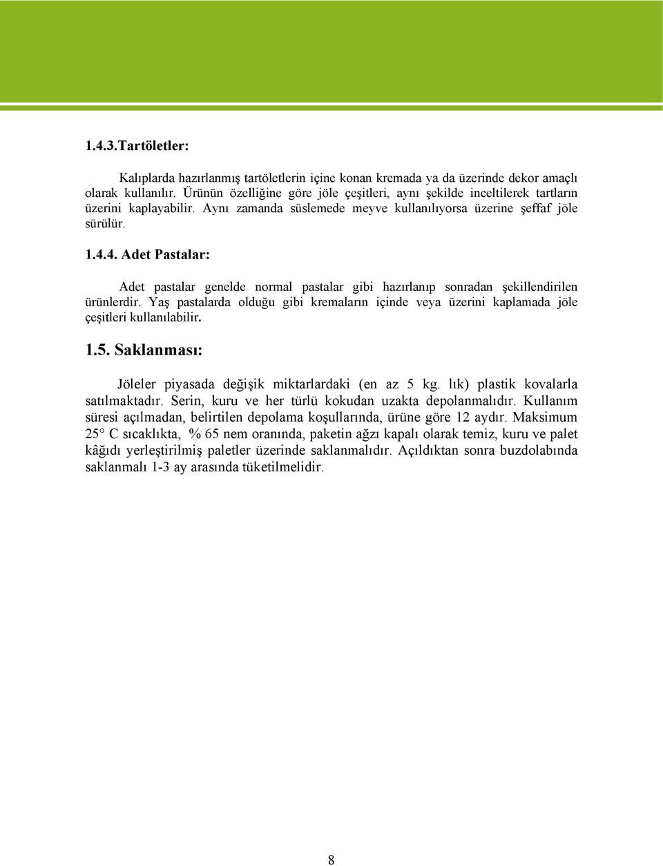 4. Adet Pastalar: Adet pastalar genelde normal pastalar gibi hazırlanıp sonradan şekillendirilen ürünlerdir.