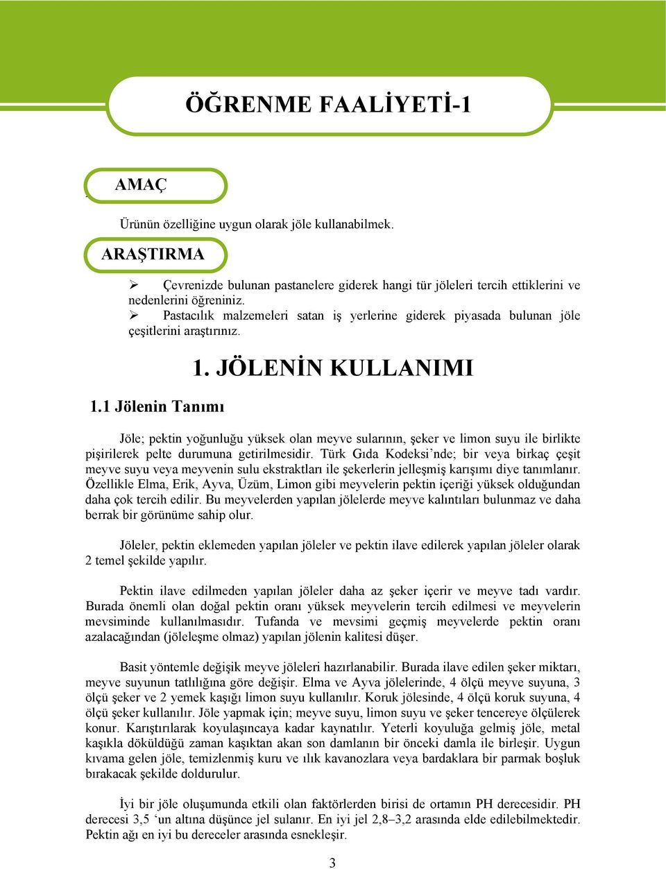 JÖLENİN KULLANIMI Jöle; pektin yoğunluğu yüksek olan meyve sularının, şeker ve limon suyu ile birlikte pişirilerek pelte durumuna getirilmesidir.