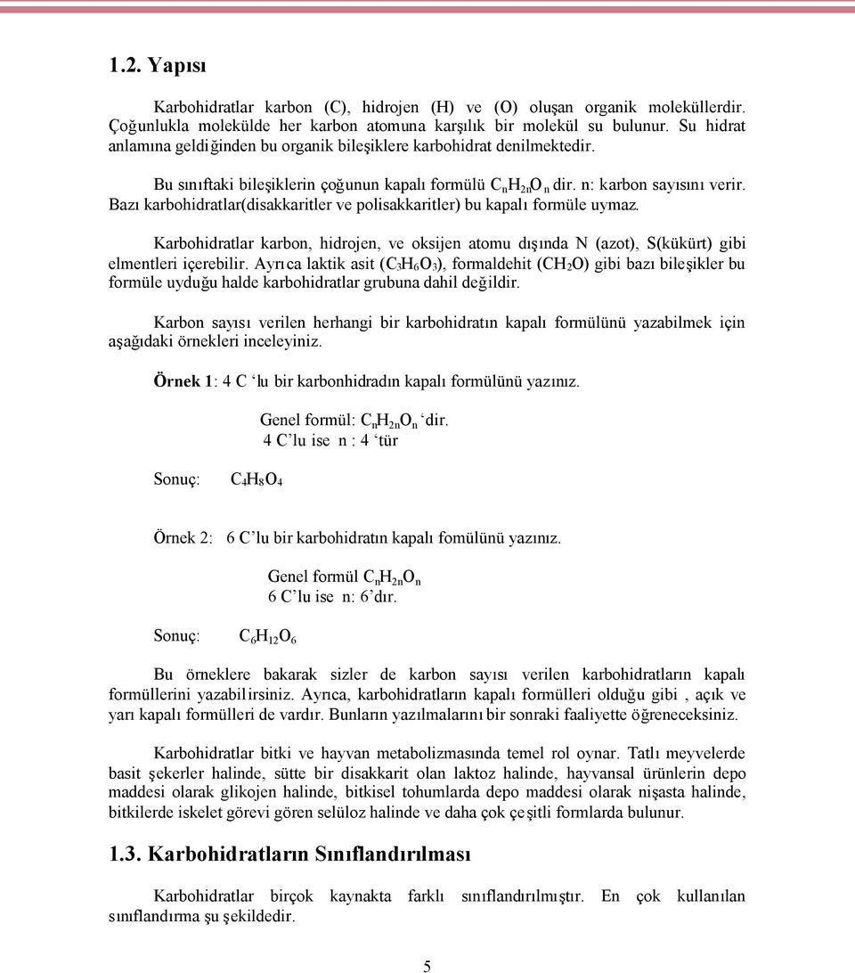 Bazıkarbohidratlar(disakkaritler ve polisakkaritler) bu kapalıformüle uymaz. Karbohidratlar karbon, hidrojen, ve oksijen atomu dışında N (azot), S(kükürt) gibi elmentleri içerebilir.