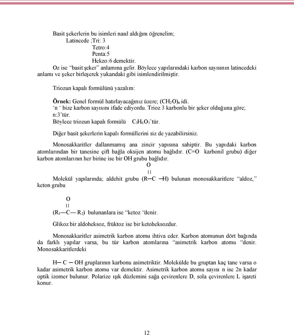 Triozun kapalıformülünü yazalım: Örnek: Genel formül hatırlayacağınız üzere; (CH 2 O) n idi. n bize karbon sayısınıifade ediyordu. Trioz 3 karbonlu bir şeker olduğuna göre; n:3 tür.