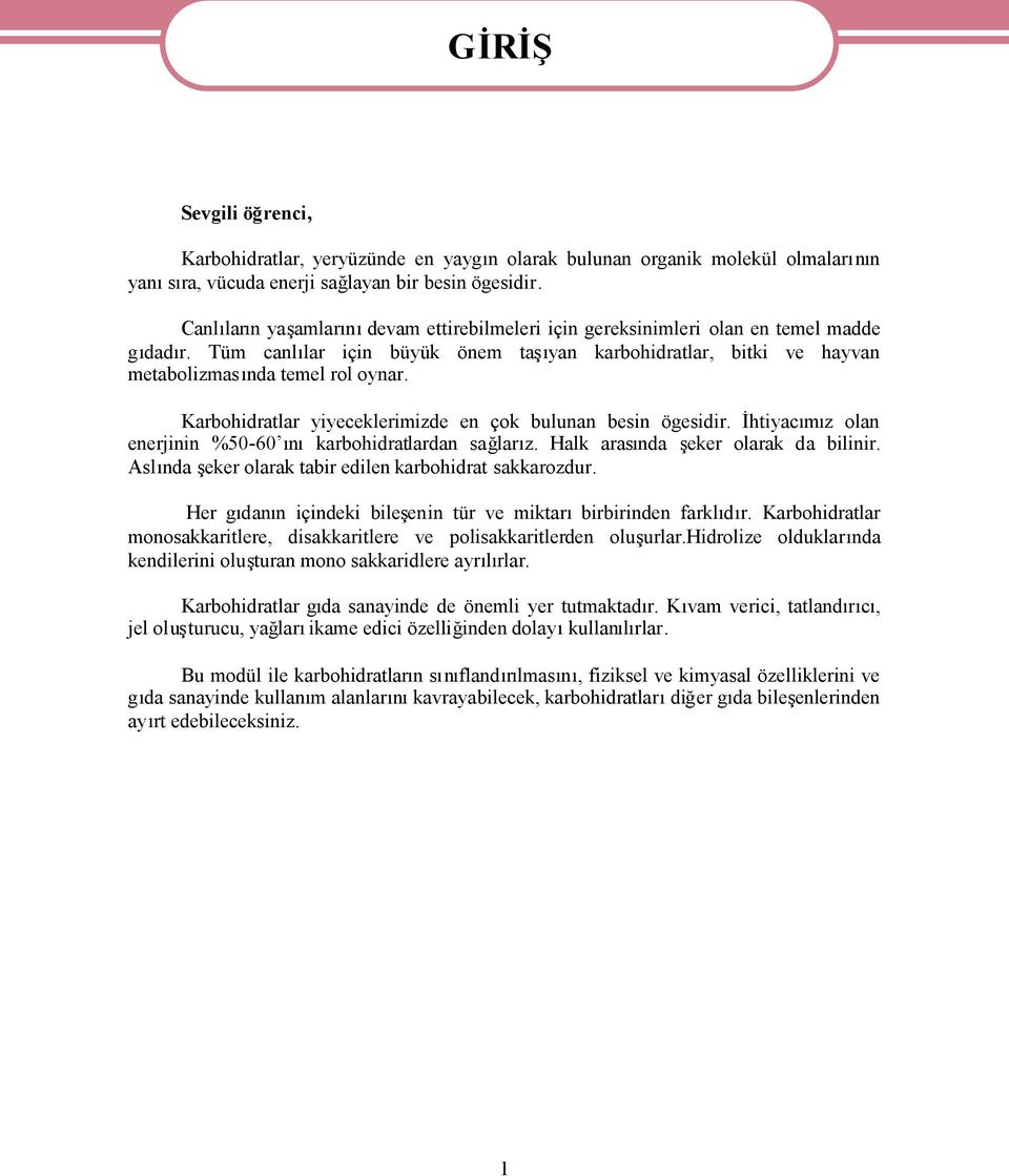 Karbohidratlar yiyeceklerimizde en çok bulunan besin ögesidir. İhtiyacımız olan enerjinin %50-60 ınıkarbohidratlardan sağlarız. Halk arasında şeker olarak da bilinir.