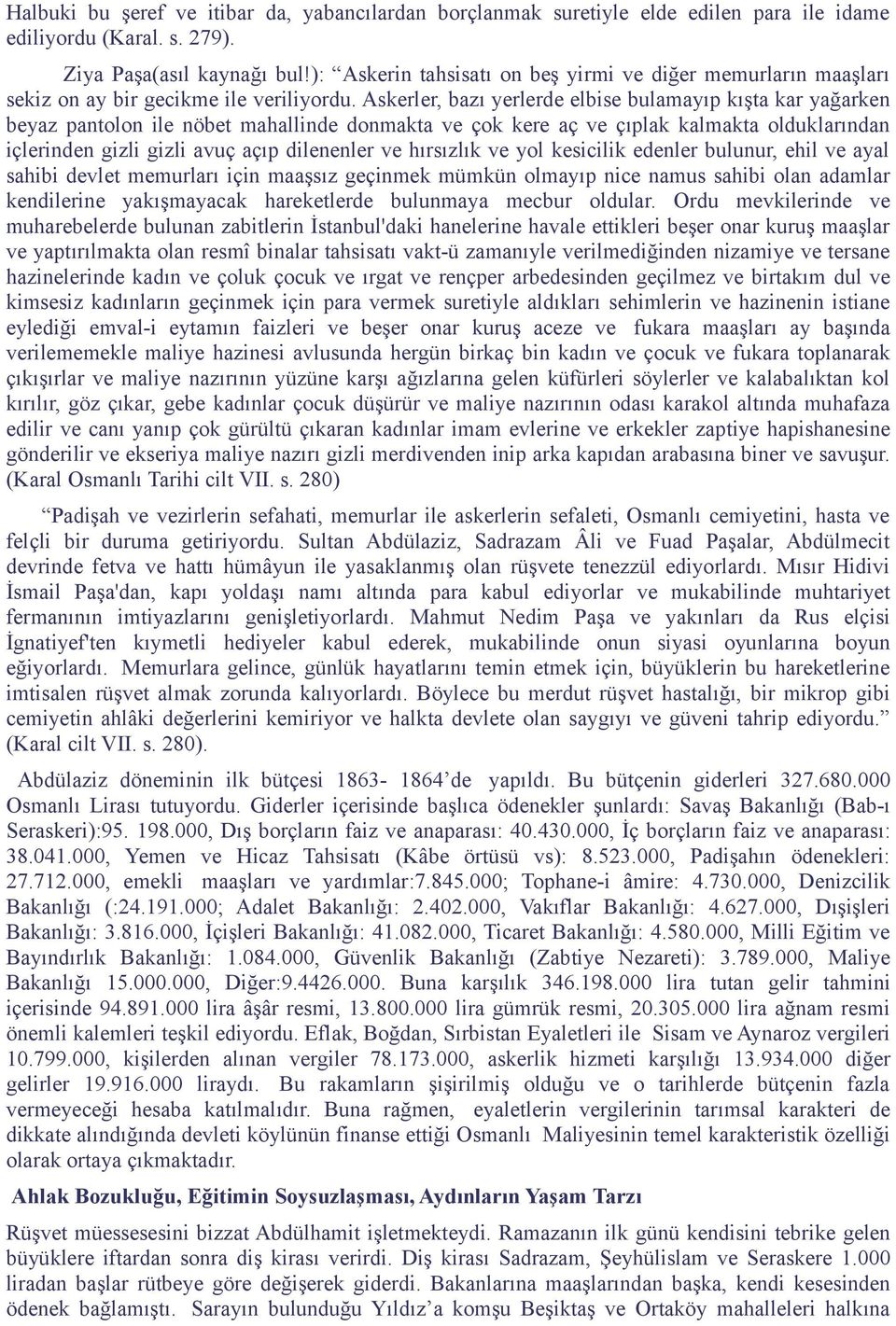 Askerler, bazı yerlerde elbise bulamayıp kışta kar yağarken beyaz pantolon ile nöbet mahallinde donmakta ve çok kere aç ve çıplak kalmakta olduklarından içlerinden gizli gizli avuç açıp dilenenler ve