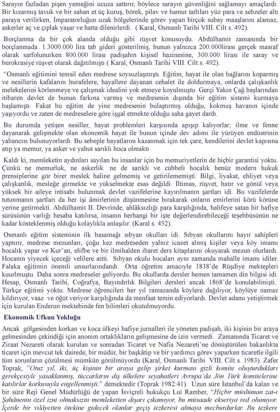 askerler aç ve çıplak yaşar ve hatta dilenirlerdi. ( Karal, Osmanlı Tarihi VIII. Cilt s. 492). Borçlanma da bir çok alanda olduğu gibi rüşvet konusuydu. Abdülhamit zamanında bir borçlanmada 1.3000.