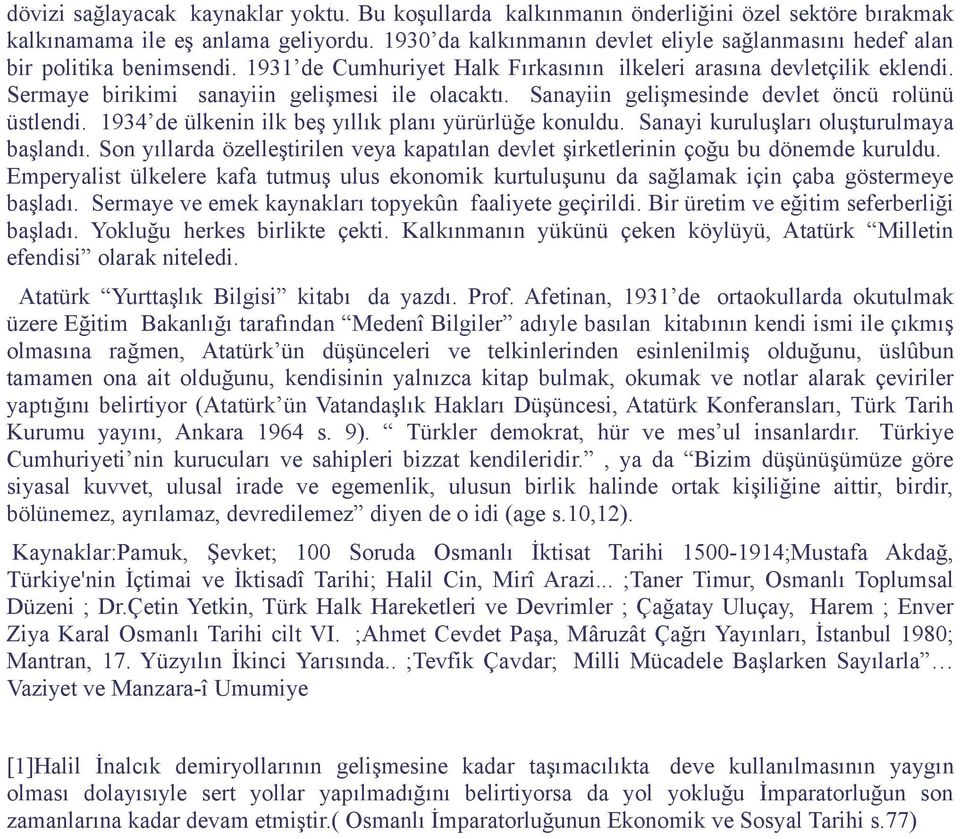 Sermaye birikimi sanayiin gelişmesi ile olacaktı. Sanayiin gelişmesinde devlet öncü rolünü üstlendi. 1934 de ülkenin ilk beş yıllık planı yürürlüğe konuldu. Sanayi kuruluşları oluşturulmaya başlandı.