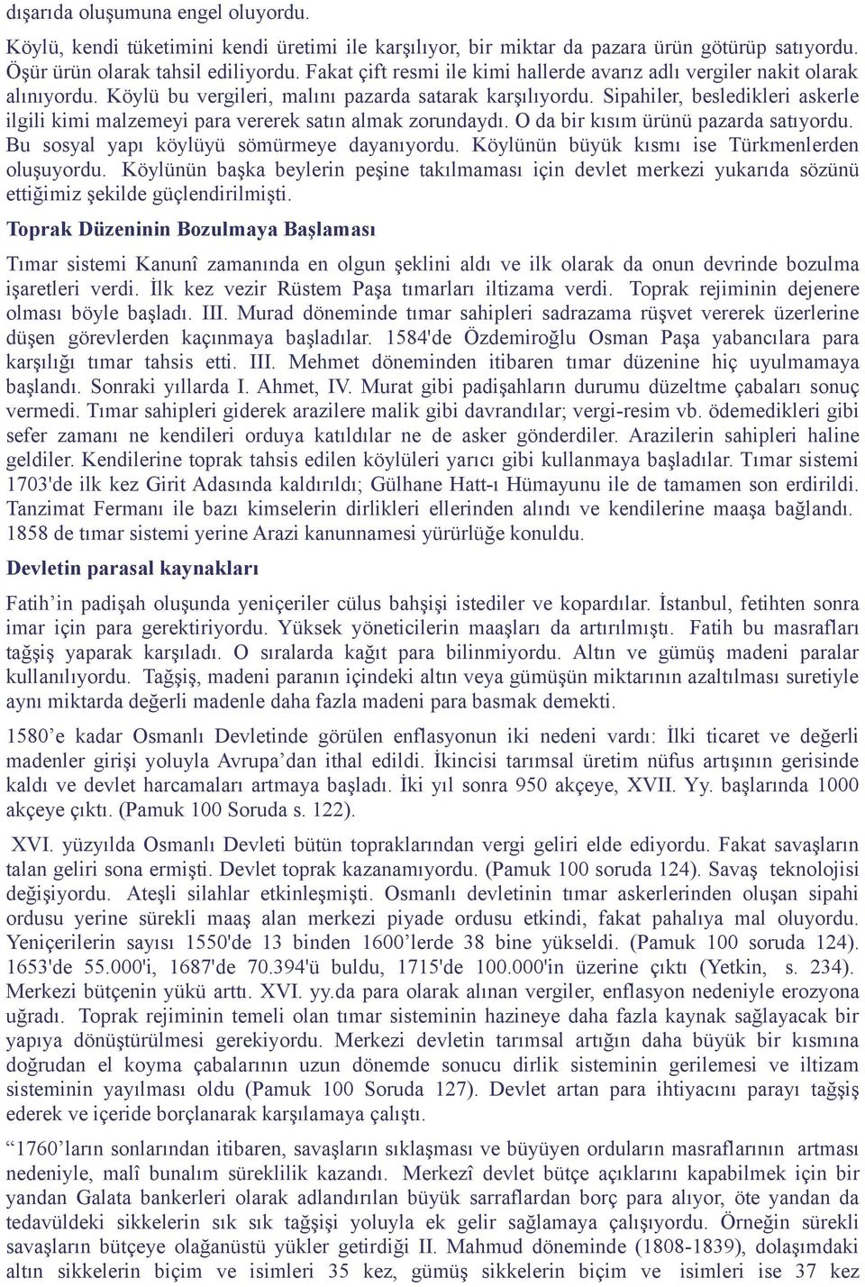 Sipahiler, besledikleri askerle ilgili kimi malzemeyi para vererek satın almak zorundaydı. O da bir kısım ürünü pazarda satıyordu. Bu sosyal yapı köylüyü sömürmeye dayanıyordu.