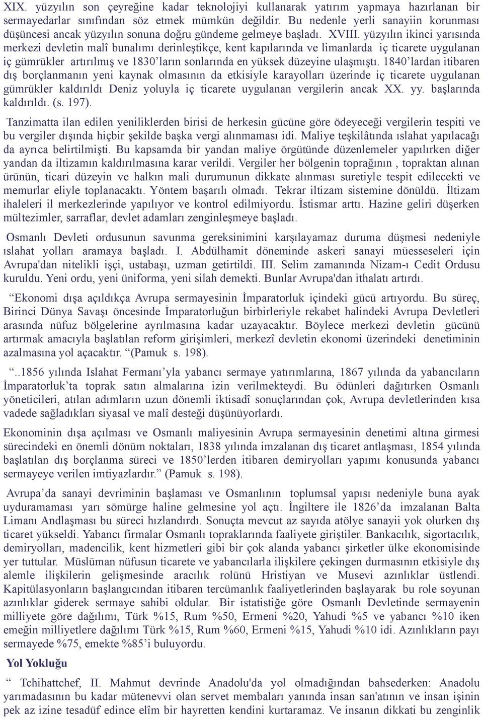 yüzyılın ikinci yarısında merkezi devletin malî bunalımı derinleştikçe, kent kapılarında ve limanlarda iç ticarete uygulanan iç gümrükler artırılmış ve 1830 ların sonlarında en yüksek düzeyine