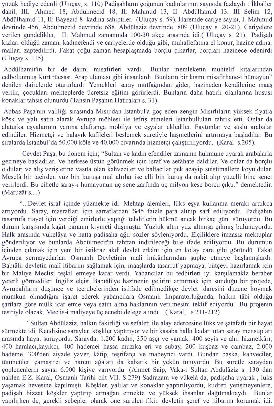 20-21). Cariyelere verilen gündelikler, II: Mahmud zamanında 100-30 akçe arasında idi.( Uluçay s. 21).