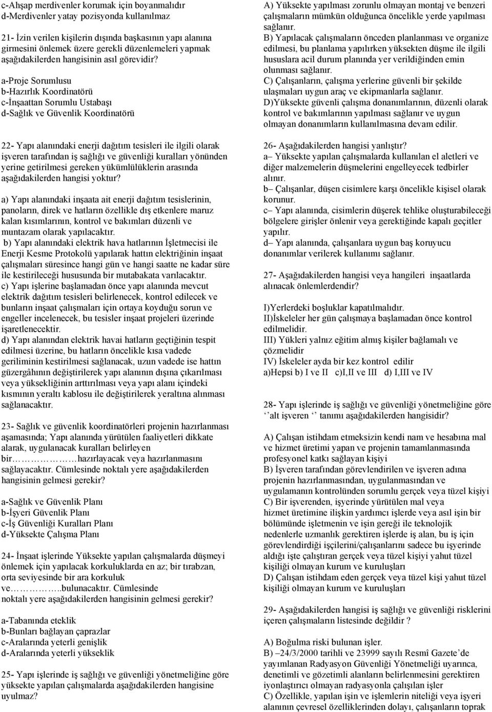 a-proje Sorumlusu b-hazırlık Koordinatörü c-inşaattan Sorumlu Ustabaşı d-sağlık ve Güvenlik Koordinatörü 22- Yapı alanındaki enerji dağıtım tesisleri ile ilgili olarak işveren tarafından iş sağlığı