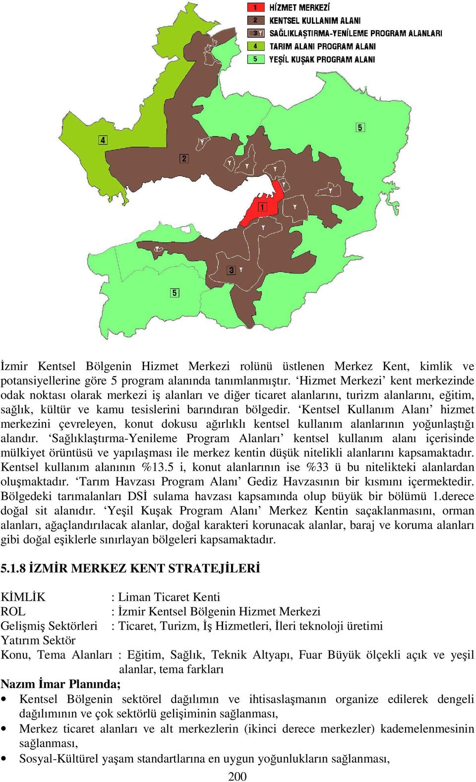 Kentsel Kullanım Alanı hizmet merkezini çevreleyen, konut dokusu ağırlıklı kentsel kullanım alanlarının yoğunlaştığı alandır.