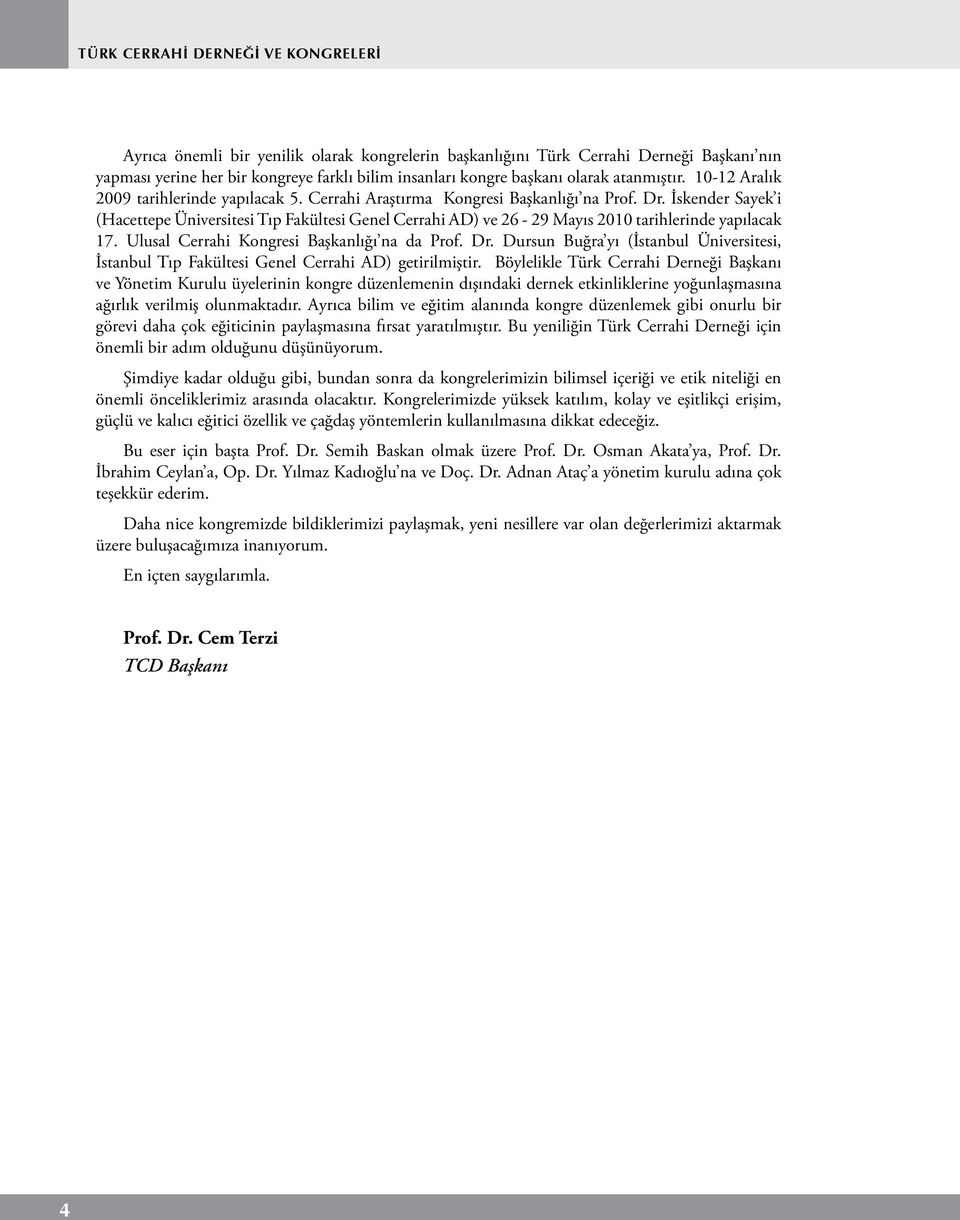İskender Sayek i (Hacettepe Üniversitesi Tıp Fakültesi Genel Cerrahi AD) ve 26-29 Mayıs 2010 tarihlerinde yapılacak 17. Ulusal Cerrahi Kongresi Başkanlığı na da Prof. Dr.