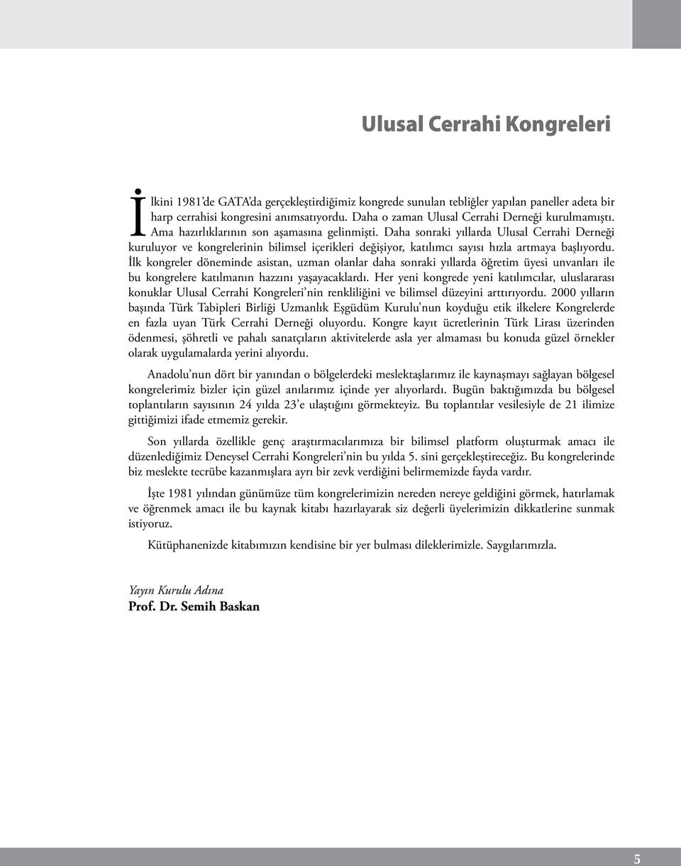 Daha sonraki yıllarda Ulusal Cerrahi Derneği kuruluyor ve kongrelerinin bilimsel içerikleri değişiyor, katılımcı sayısı hızla artmaya başlıyordu.