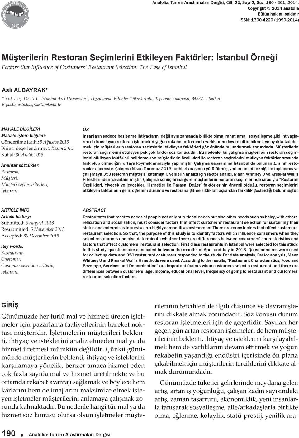 Faktörler: İstanbul Örneği Factors that Influence of Costumers Restaurant Selection: The Case of Istanbul Aslı ALBAYRAK* * Yrd. Doç. Dr., T.C. İstanbul Arel Üniversitesi, Uygulamalı Bilimler Yüksekokulu, Tepekent Kampusu, 34537, İstanbul.