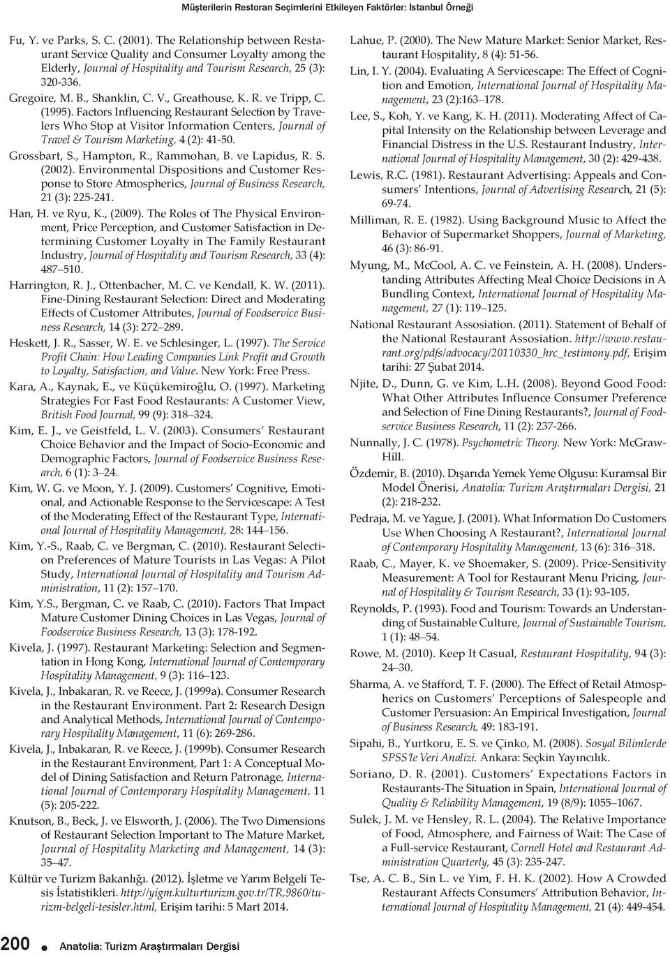 , Greathouse, K. R. ve Tripp, C. (1995). Factors Influencing Restaurant Selection by Travelers Who Stop at Visitor Information Centers, Journal of Travel & Tourism Marketing, 4 (2): 41-50.