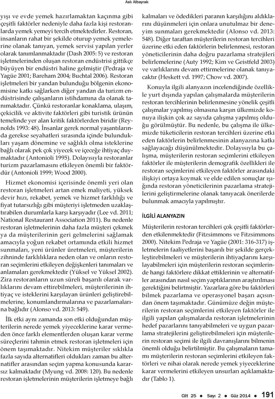 endüstrisi gittikçe büyüyen bir endüstri haline gelmiştir (Pedraja ve Yagüe 2001; Bareham 2004; Buchtal 2006).