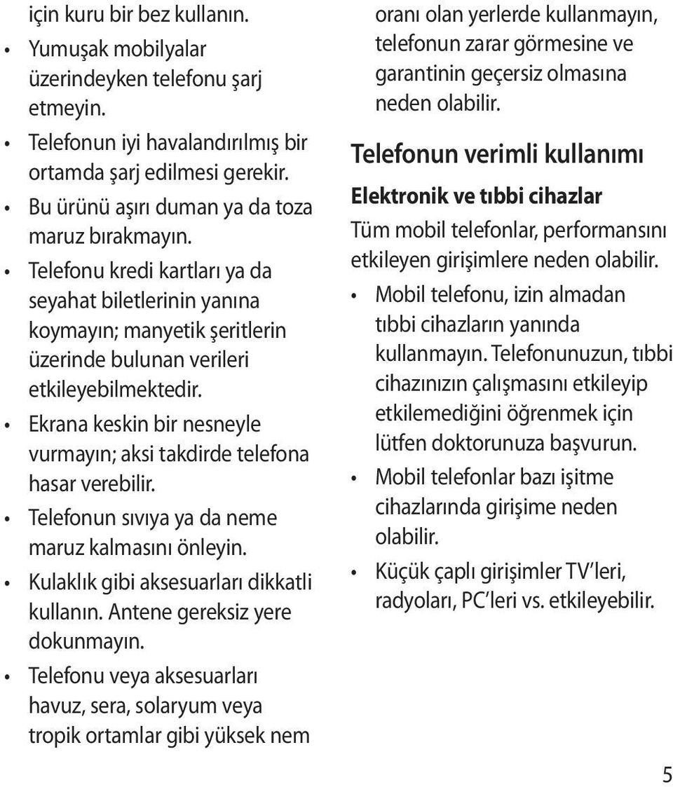 Ekrana keskin bir nesneyle vurmayın; aksi takdirde telefona hasar verebilir. Telefonun sıvıya ya da neme maruz kalmasını önleyin. Kulaklık gibi aksesuarları dikkatli kullanın.