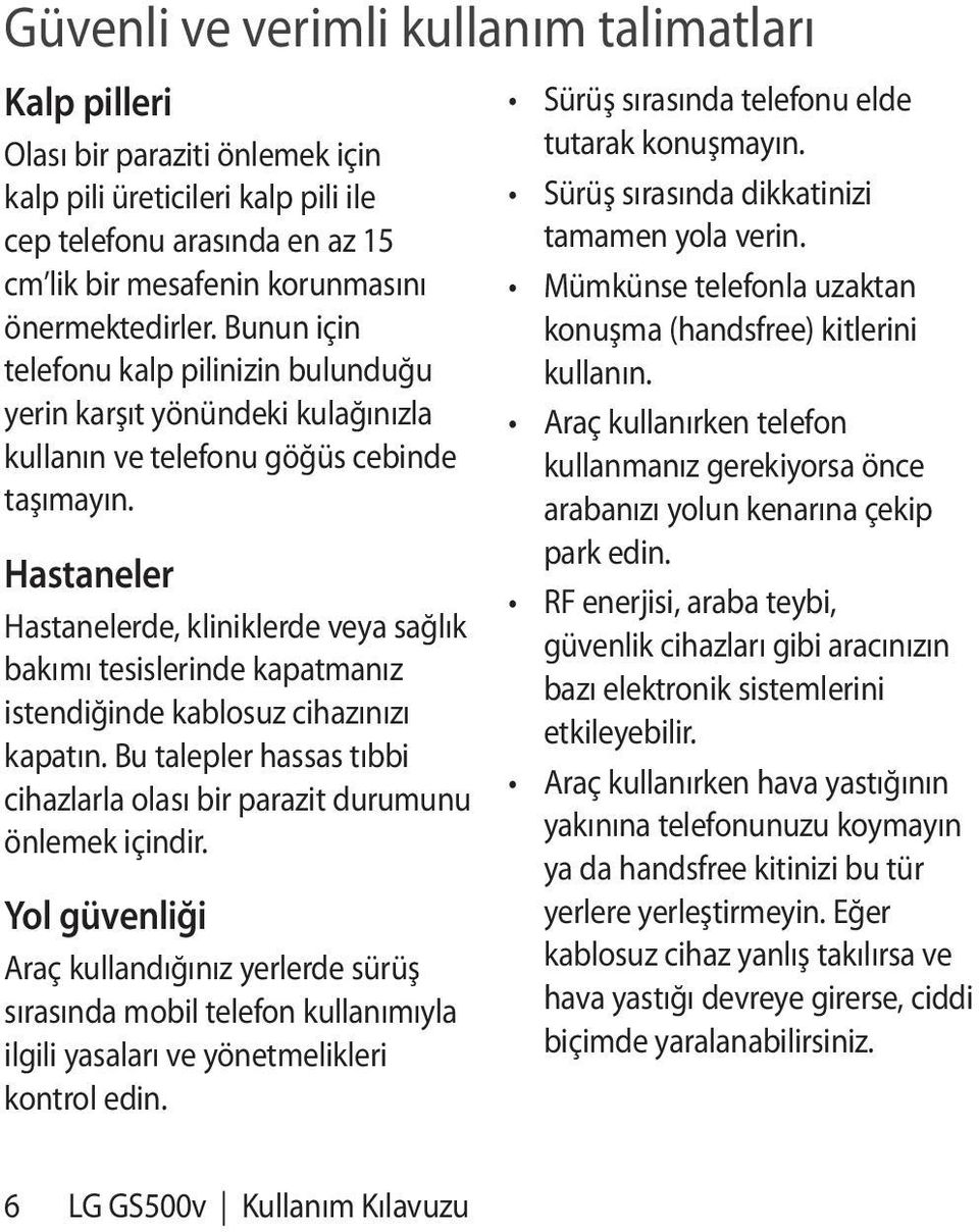 Hastaneler Hastanelerde, kliniklerde veya sağlık bakımı tesislerinde kapatmanız istendiğinde kablosuz cihazınızı kapatın.