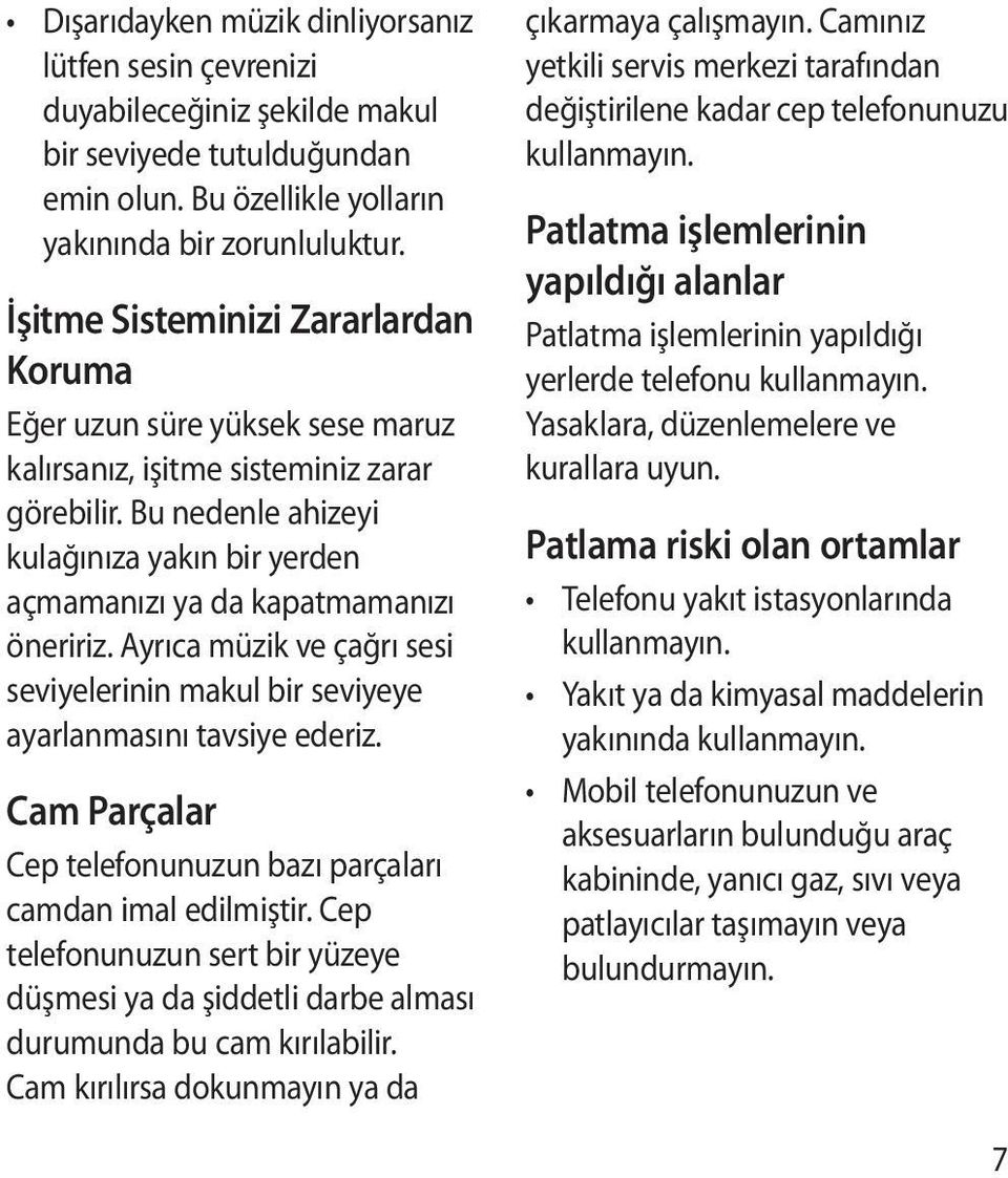 Bu nedenle ahizeyi kulağınıza yakın bir yerden açmamanızı ya da kapatmamanızı öneririz. Ayrıca müzik ve çağrı sesi seviyelerinin makul bir seviyeye ayarlanmasını tavsiye ederiz.