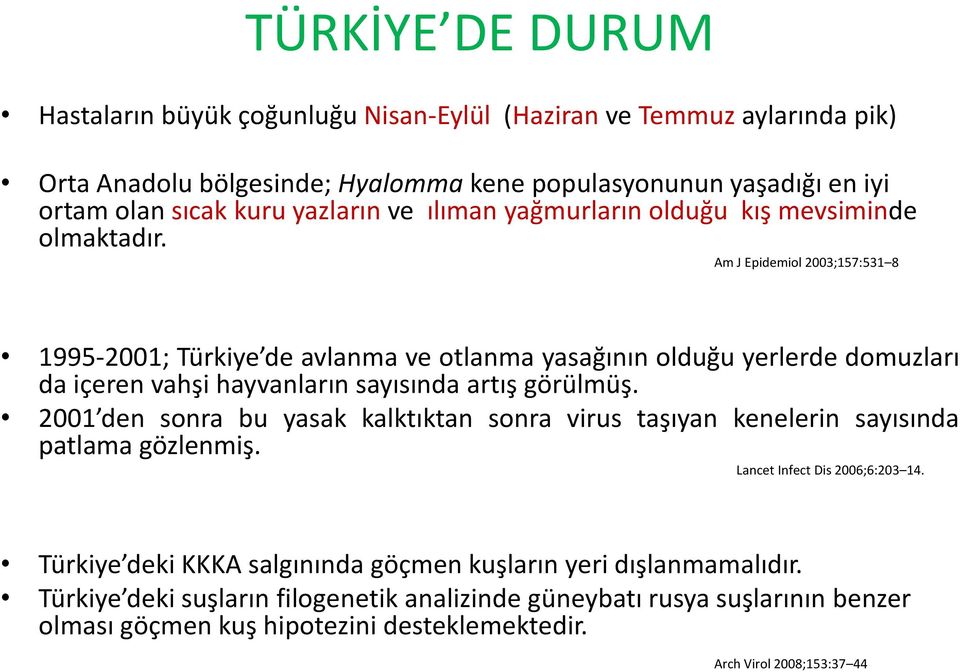 Am J Epidemiol 2003;157:531 8 1995-2001; Türkiye de avlanma ve otlanma yasağının olduğu yerlerde domuzları da içeren vahşi hayvanların sayısında artış görülmüş.