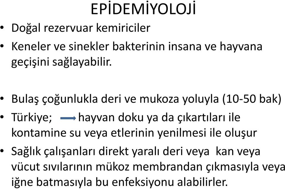 Bulaş çoğunlukla deri ve mukoza yoluyla (10-50 bak) Türkiye; hayvan doku ya da çıkartıları ile