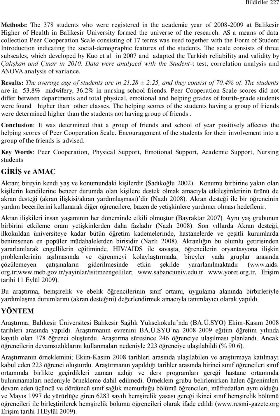 The scale consists of three subscales, which developed by Kuo et al in 2007 and adapted the Turkish reliability and validity by Çalışkan and Çınar in 2010.