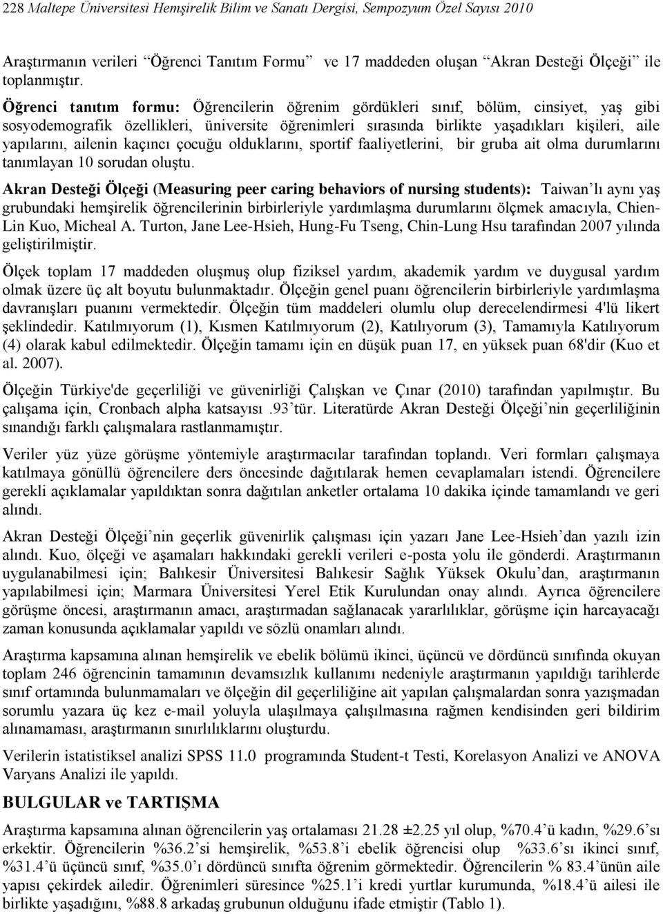 ailenin kaçıncı çocuğu olduklarını, sportif faaliyetlerini, bir gruba ait olma durumlarını tanımlayan 10 sorudan oluştu.