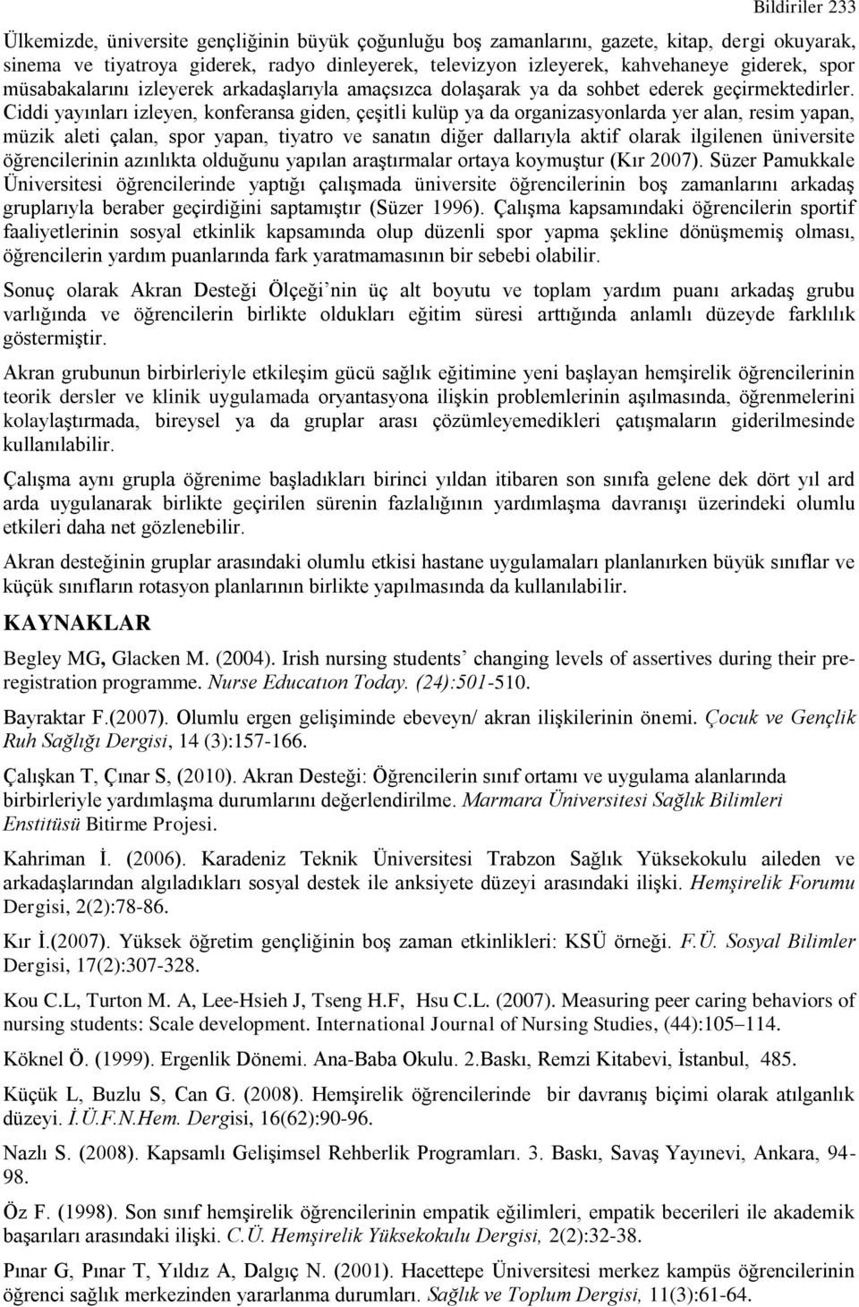 Ciddi yayınları izleyen, konferansa giden, çeşitli kulüp ya da organizasyonlarda yer alan, resim yapan, müzik aleti çalan, spor yapan, tiyatro ve sanatın diğer dallarıyla aktif olarak ilgilenen