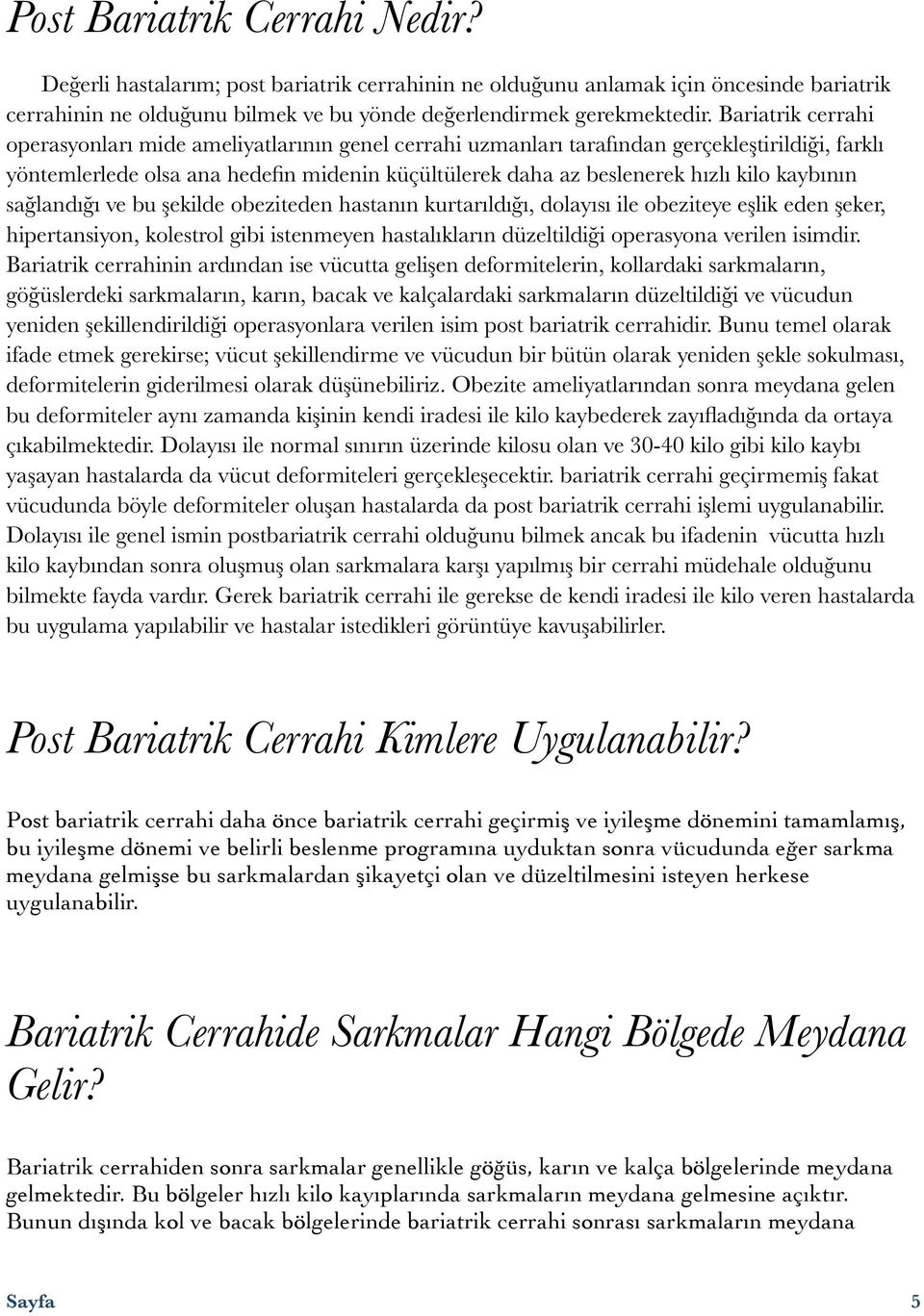 kaybının sağlandığı ve bu şekilde obeziteden hastanın kurtarıldığı, dolayısı ile obeziteye eşlik eden şeker, hipertansiyon, kolestrol gibi istenmeyen hastalıkların düzeltildiği operasyona verilen