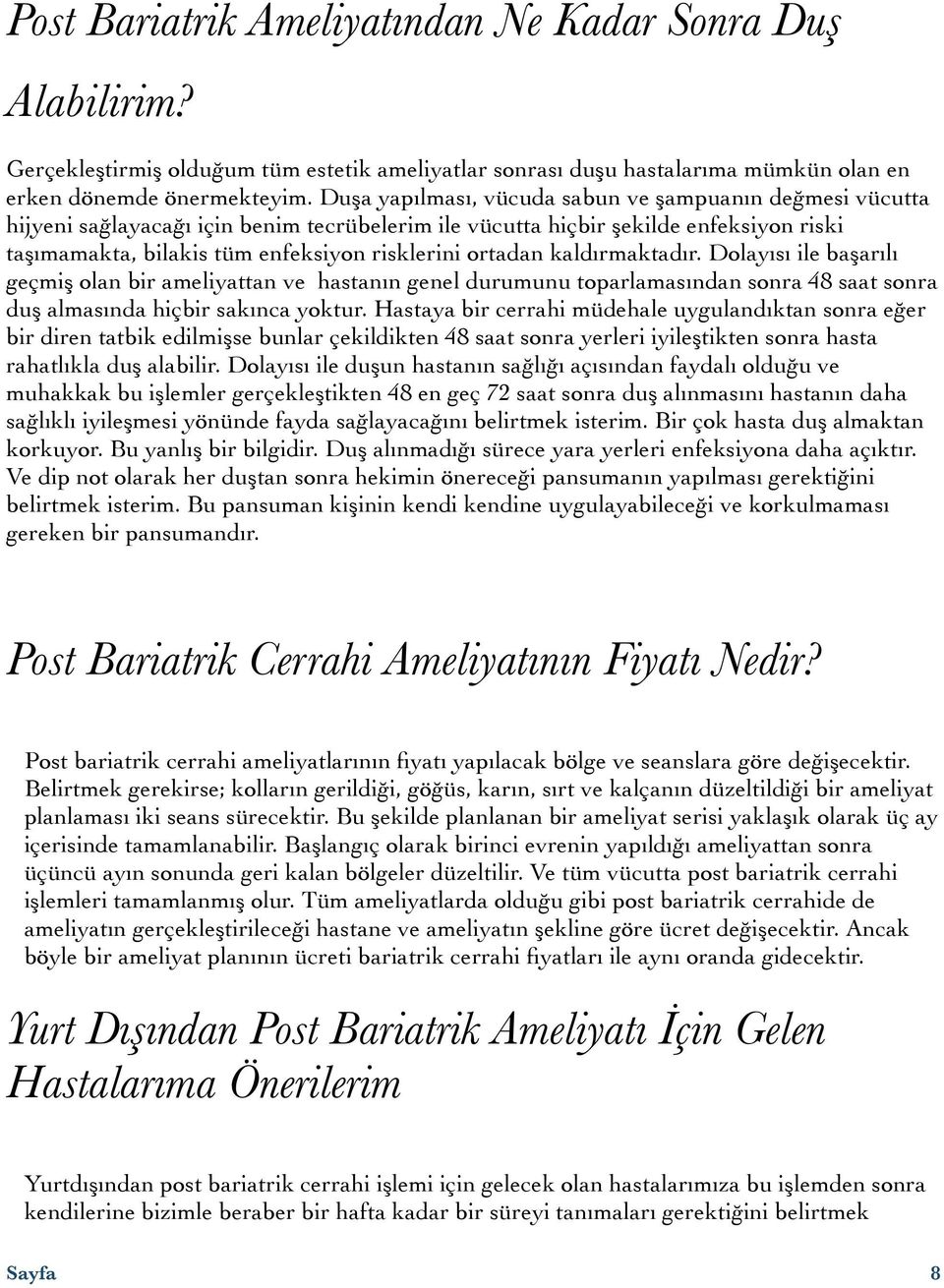 ortadan kaldırmaktadır. Dolayısı ile başarılı geçmiş olan bir ameliyattan ve hastanın genel durumunu toparlamasından sonra 48 saat sonra duş almasında hiçbir sakınca yoktur.