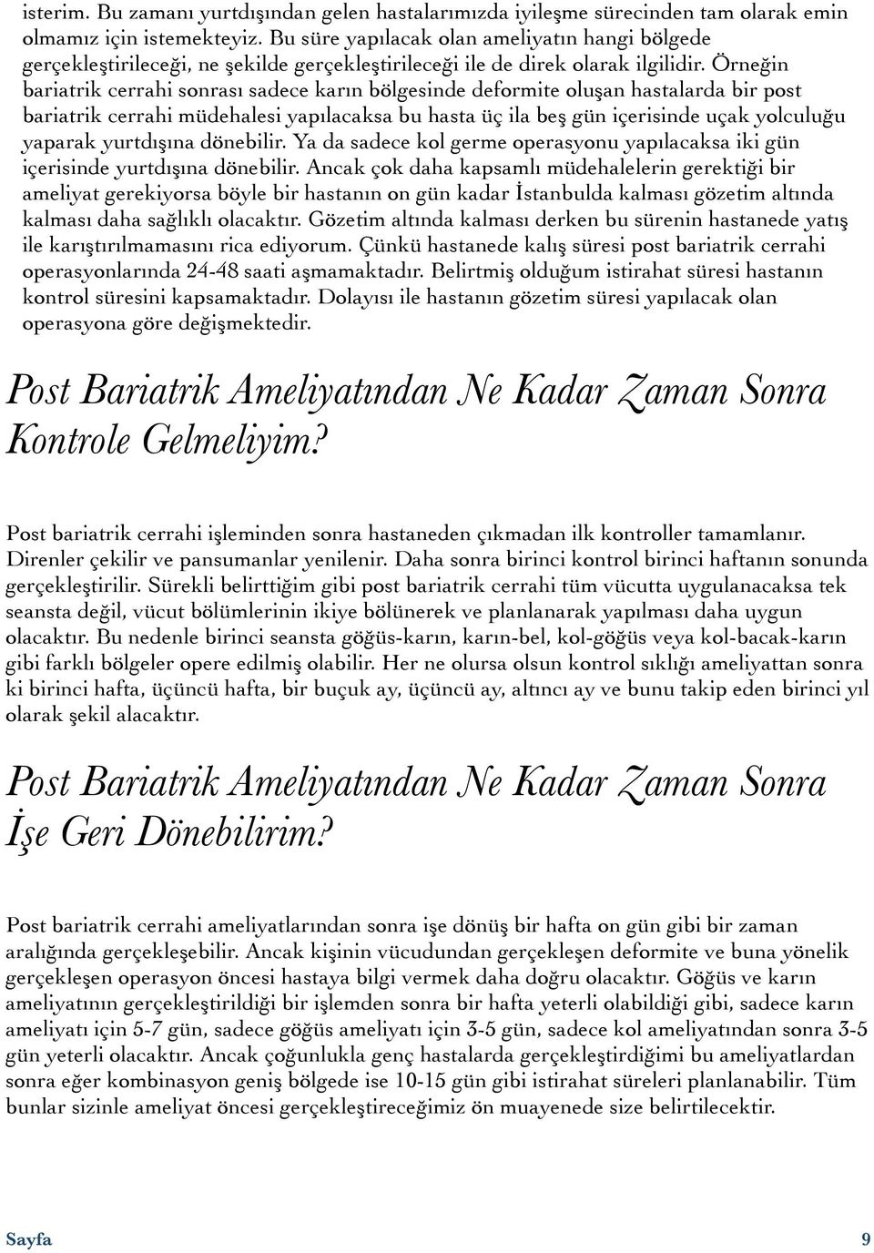 Örneğin bariatrik cerrahi sonrası sadece karın bölgesinde deformite oluşan hastalarda bir post bariatrik cerrahi müdehalesi yapılacaksa bu hasta üç ila beş gün içerisinde uçak yolculuğu yaparak