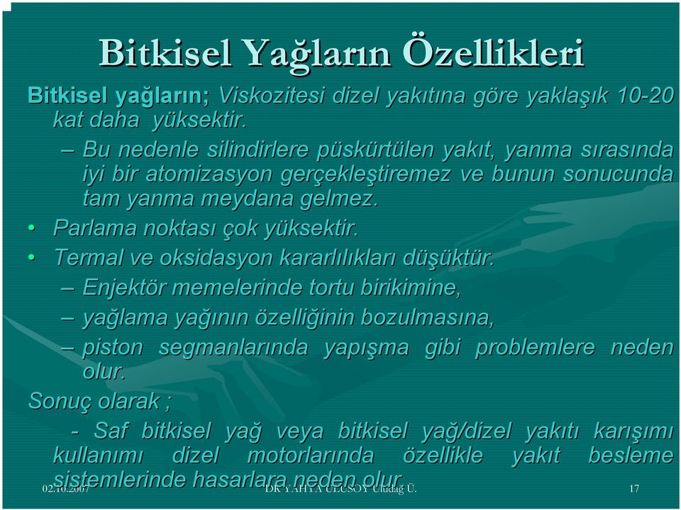 Parlama noktası çok yüksektir. y Termal ve oksidasyon kararlılıklar kları düşüktür.