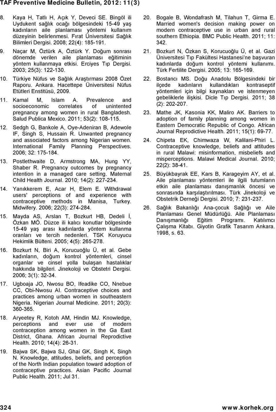 Erciyes Tıp Dergisi. 2003; 25(3): 122-130. 10. Türkiye Nüfus ve Sağlık Araştırması 2008 Özet Raporu. Ankara. Hacettepe Üniversitesi Nüfus Etütleri Enstitüsü, 2009. 11. Kamal M, Islam A.