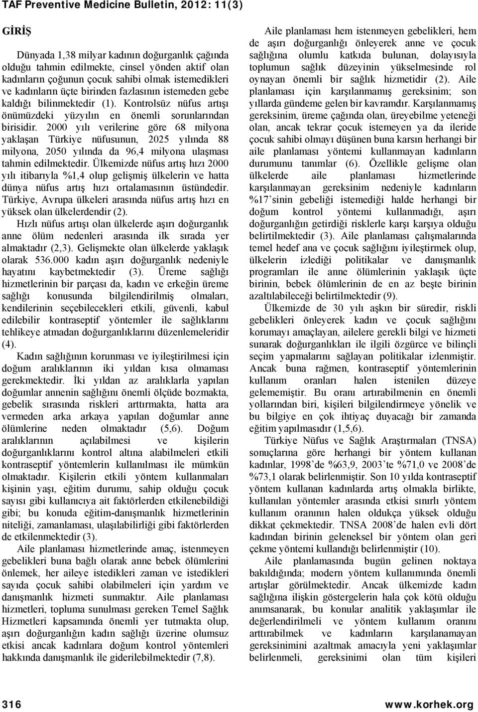 2000 yılı verilerine göre 68 milyona yaklaşan Türkiye nüfusunun, 2025 yılında 88 milyona, 2050 yılında da 96,4 milyona ulaşması tahmin edilmektedir.