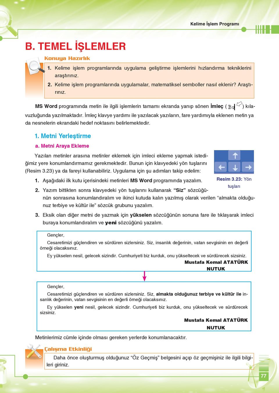 MS Word programında metin ile ilgili işlemlerin tamamı ekranda yanıp sönen İmleç ( ) kılavuzluğunda yazılmaktadır.