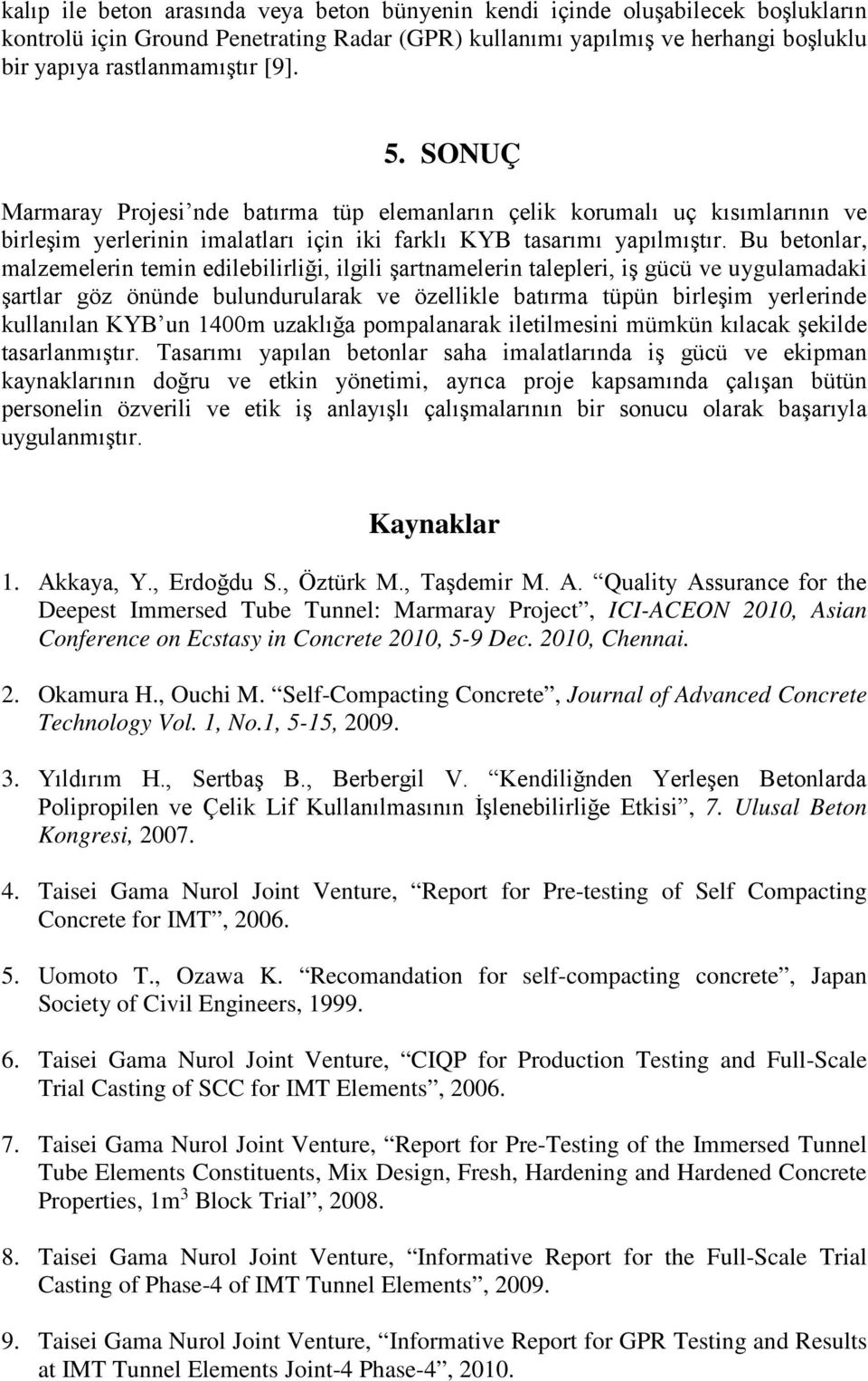 Bu betonlar, malzemelerin temin edilebilirliği, ilgili şartnamelerin talepleri, iş gücü ve uygulamadaki şartlar göz önünde bulundurularak ve özellikle batırma tüpün birleşim yerlerinde kullanılan KYB