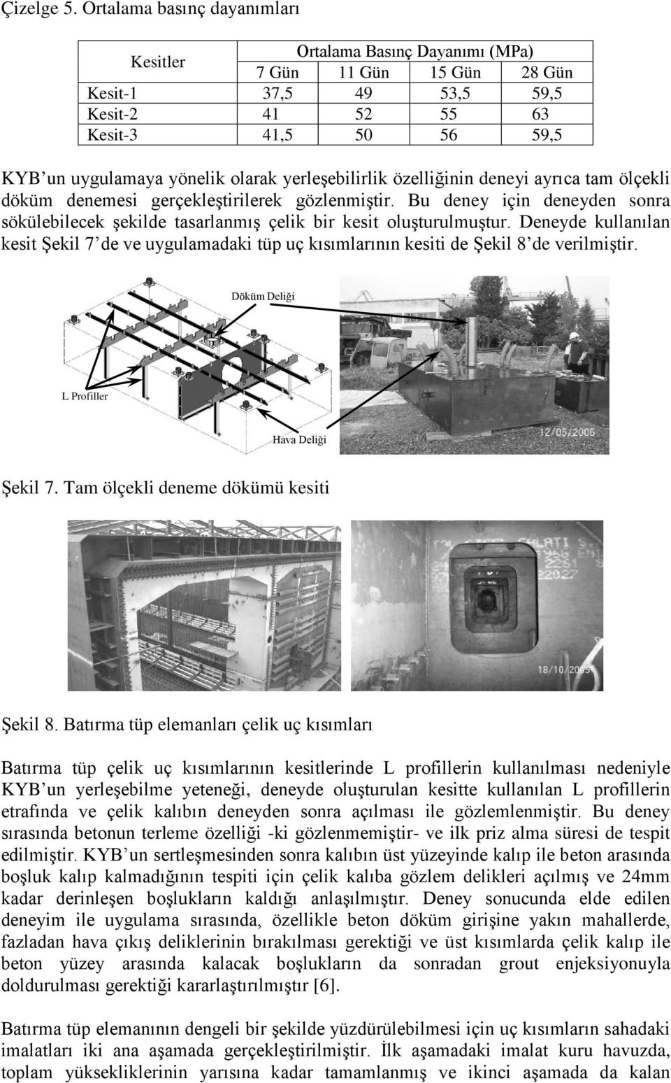 Bu deney için deneyden sonra sökülebilecek şekilde tasarlanmış çelik bir kesit oluşturulmuştur.