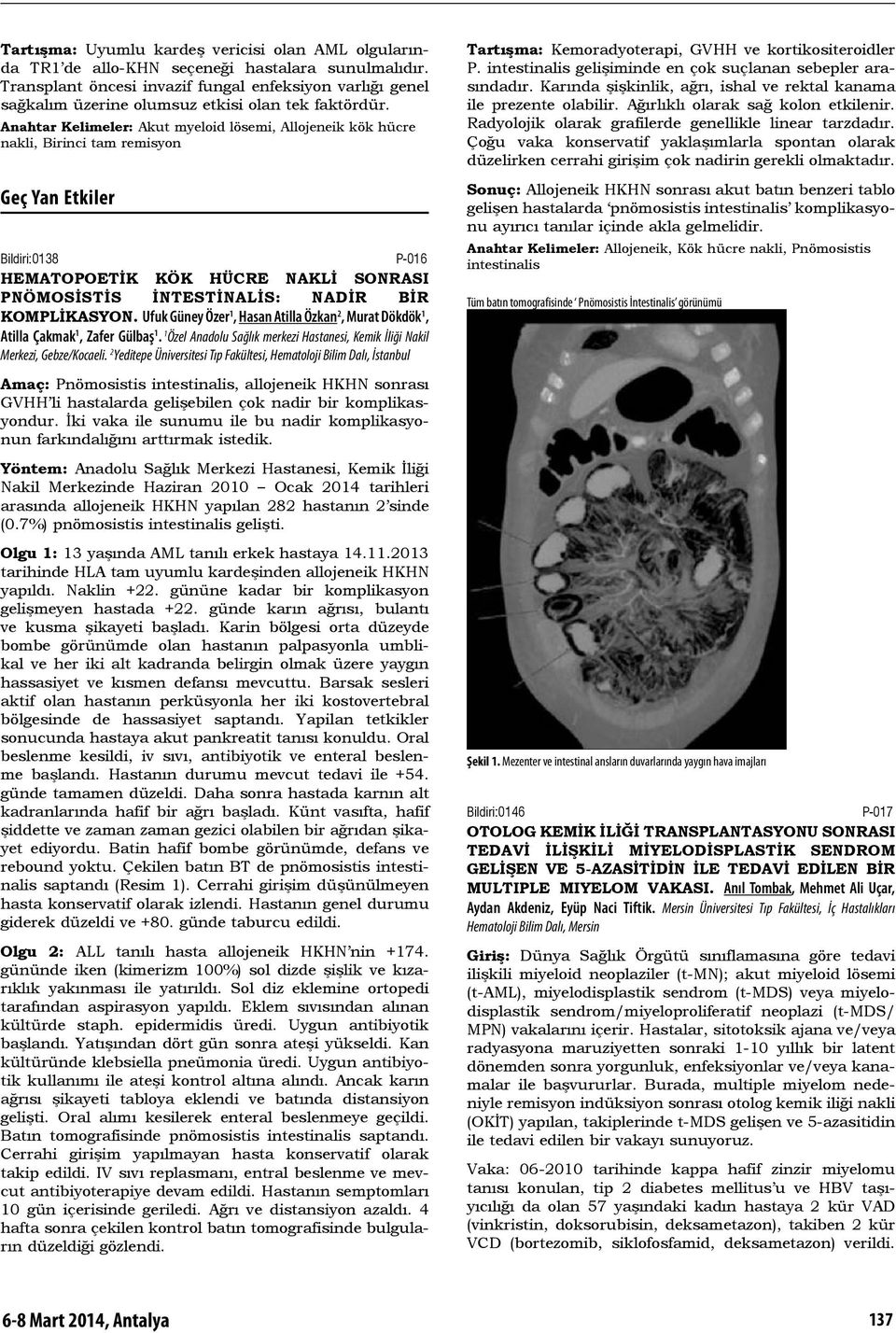 Anahtar Kelimeler: Akut myeloid lösemi, Allojeneik kök hücre nakli, Birinci tam remisyon Geç Yan Etkiler Bildiri:0138 P-016 HEMATOPOETİK KÖK HÜCRE NAKLİ SONRASI PNÖMOSİSTİS İNTESTİNALİS: NADİR BİR