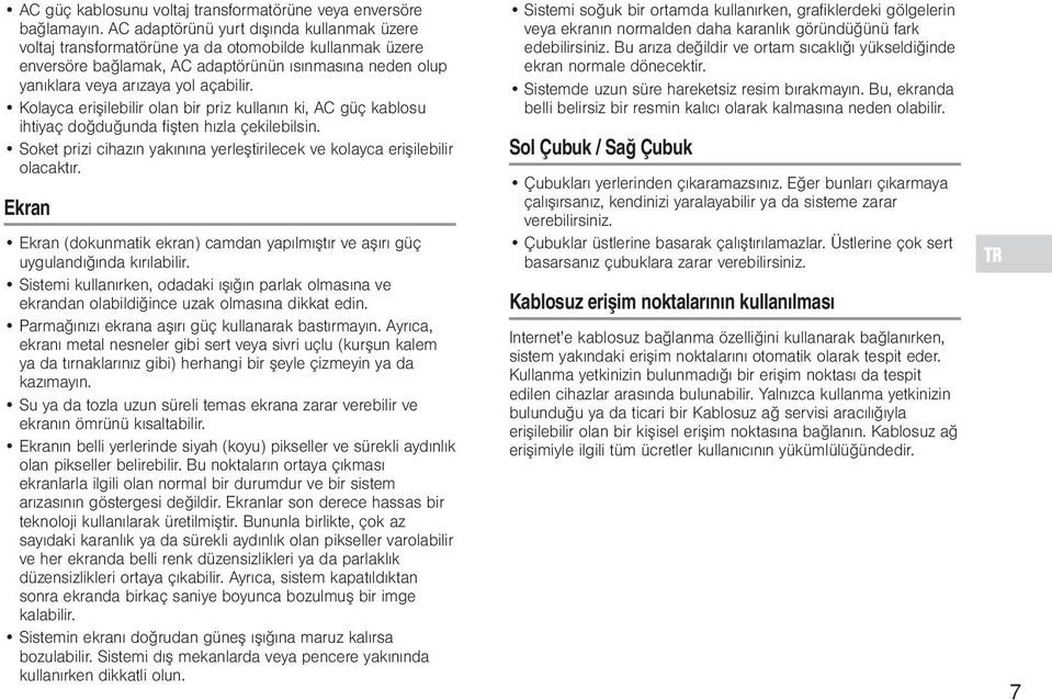 Kolayca erişilebilir olan bir priz kullanın ki, AC güç kablosu ihtiyaç doğduğunda fişten hızla çekilebilsin. Soket prizi cihazın yakınına yerleştirilecek ve kolayca erişilebilir olacaktır.