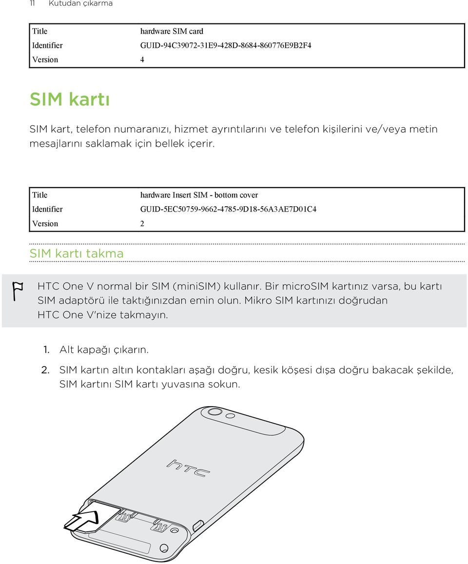 hardware Insert SIM - bottom cover GUID-5EC50759-9662-4785-9D18-56A3AE7D01C4 Version 2 SIM kartı takma HTC One V normal bir SIM (minisim) kullanır.