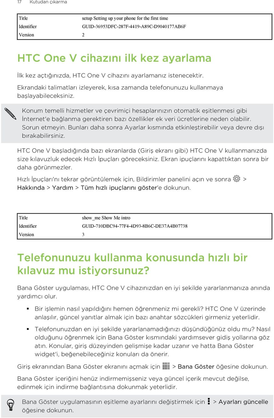 Konum temelli hizmetler ve çevrimiçi hesaplarınızın otomatik eşitlenmesi gibi İnternet'e bağlanma gerektiren bazı özellikler ek veri ücretlerine neden olabilir. Sorun etmeyin.