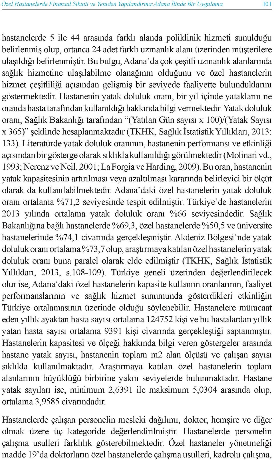 Bu bulgu, Adana da çok çeşitli uzmanlık alanlarında sağlık hizmetine ulaşılabilme olanağının olduğunu ve özel hastanelerin hizmet çeşitliliği açısından gelişmiş bir seviyede faaliyette bulunduklarını