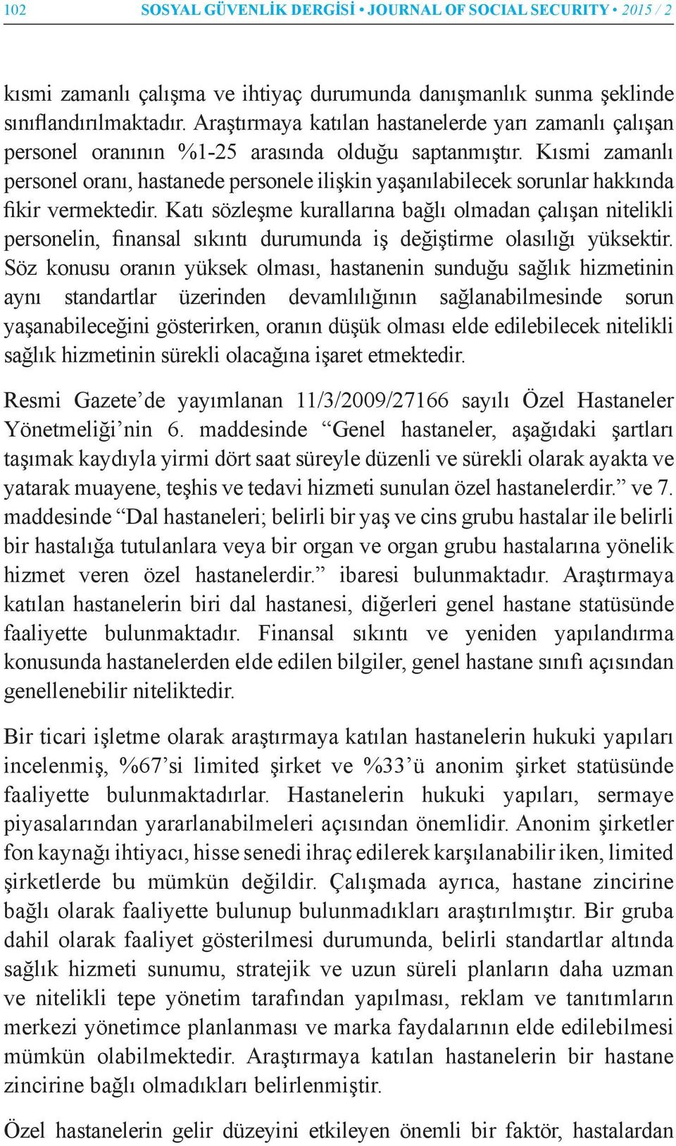 Kısmi zamanlı personel oranı, hastanede personele ilişkin yaşanılabilecek sorunlar hakkında fikir vermektedir.