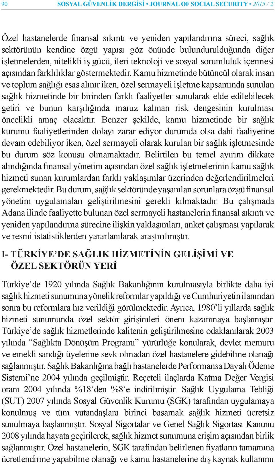 Kamu hizmetinde bütüncül olarak insan ve toplum sağlığı esas alınır iken, özel sermayeli işletme kapsamında sunulan sağlık hizmetinde bir birinden farklı faaliyetler sunularak elde edilebilecek