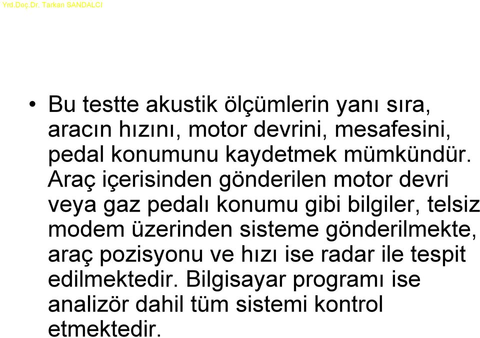 Araç içerisinden gönderilen motor devri veya gaz pedalı konumu gibi bilgiler, telsiz modem