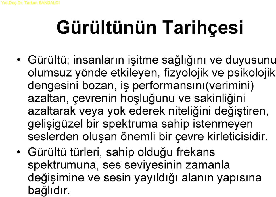 niteliğini değiştiren, gelişigüzel bir spektruma sahip istenmeyen seslerden oluşan önemli bir çevre kirleticisidir.