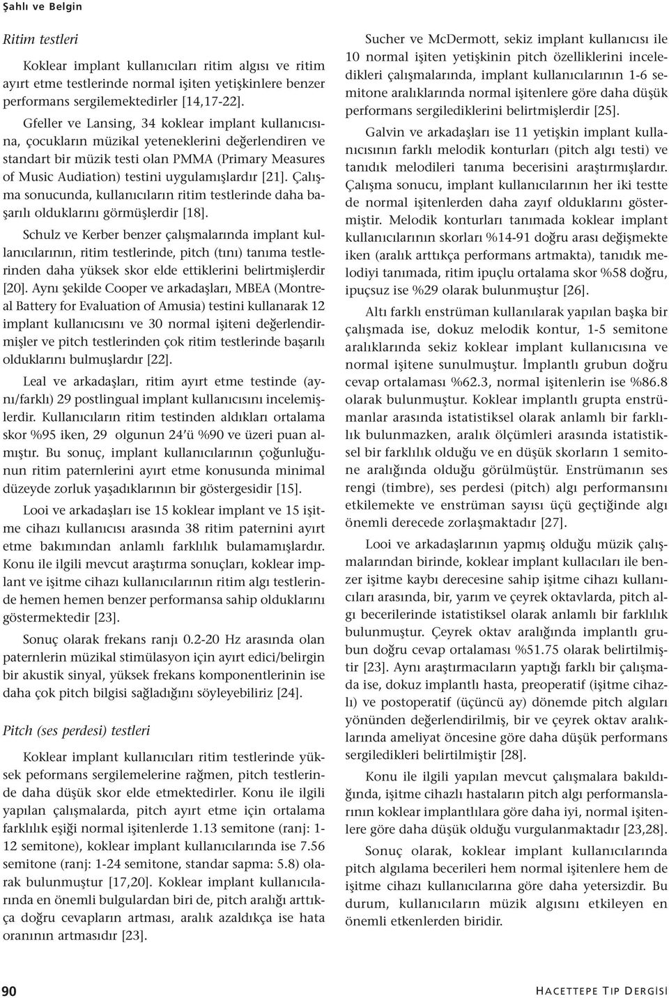 uygulamışlardır [21]. Çalışma sonucunda, kullanıcıların ritim testlerinde daha başarılı olduklarını görmüşlerdir [18].